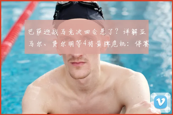 巴萨迎战马竞次回合悬了？详解亚马尔、费尔明等4将黄牌危机：停赛规则、缺阵影响及2026赛季关键战前瞻