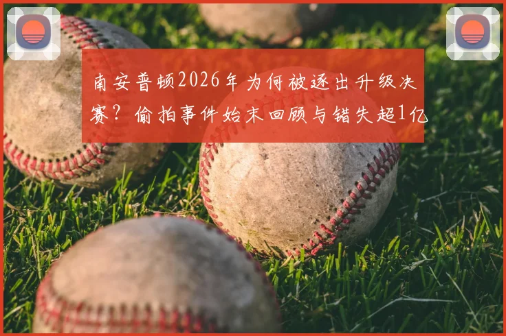 南安普顿2026年为何被逐出升级决赛？偷拍事件始末回顾与错失超1亿镑英超红利详解