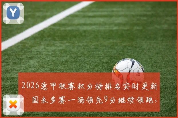 2026意甲联赛积分榜排名实时更新：国米多赛一场领先9分继续领跑，AC米兰位列第二，冠军悬念几何？